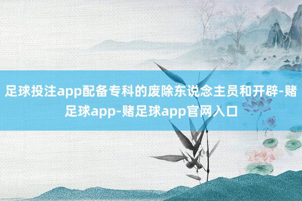 足球投注app配备专科的废除东说念主员和开辟-赌足球app-赌足球app官网入口